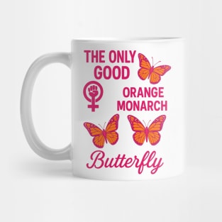The Only Good Orange Monarch Is a Butterfly Feminist Political Mug